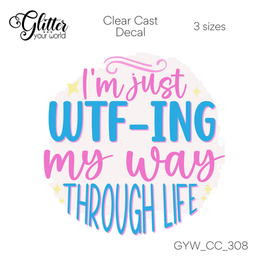 I'm Just WTFing My Way Through Life CC_308 Clear Cast Decal